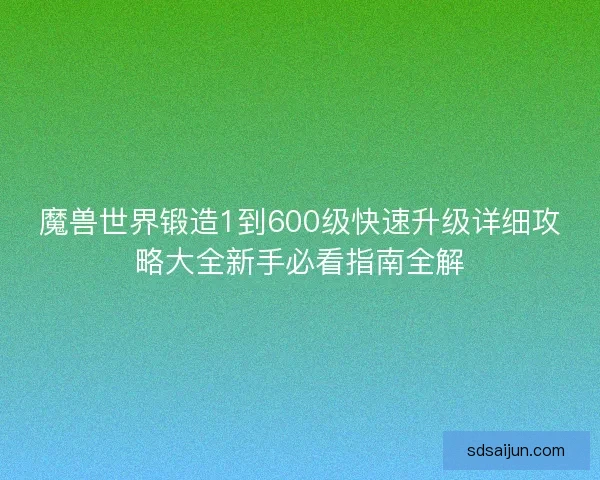 魔兽世界锻造1到600级快速升级详细攻略大全新手必看指南全解